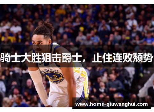 骑士大胜狙击爵士，止住连败颓势