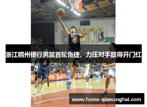 浙江稠州银行男篮首轮告捷，力压对手取得开门红