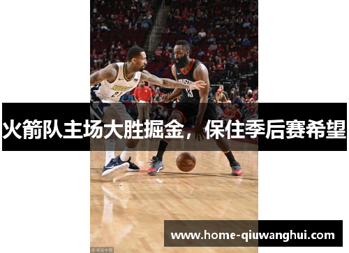 火箭队主场大胜掘金，保住季后赛希望